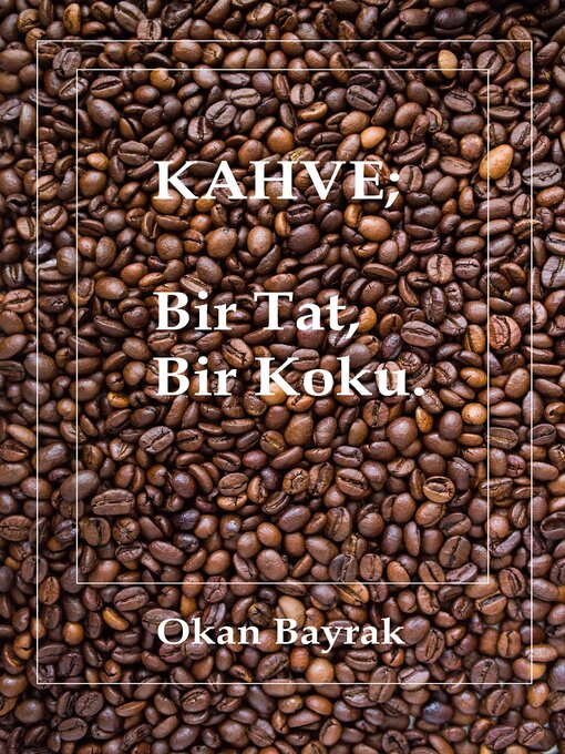 Title details for KAHVE; Bir Tat, Bir Koku. by Okan Bayrak - Available